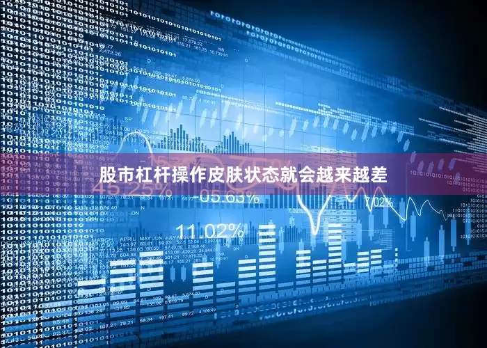 股市杠杆操作皮肤状态就会越来越差
